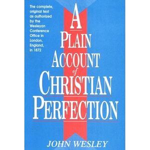 A Plain Account of Christian Perfection -- John Wesley